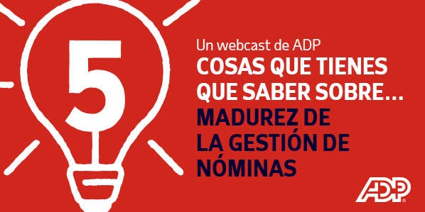 5 COSAS QUE TIENES QUE SABER SOBRE… MADUREZ DE LA GESTIÓN DE NÓMINAS